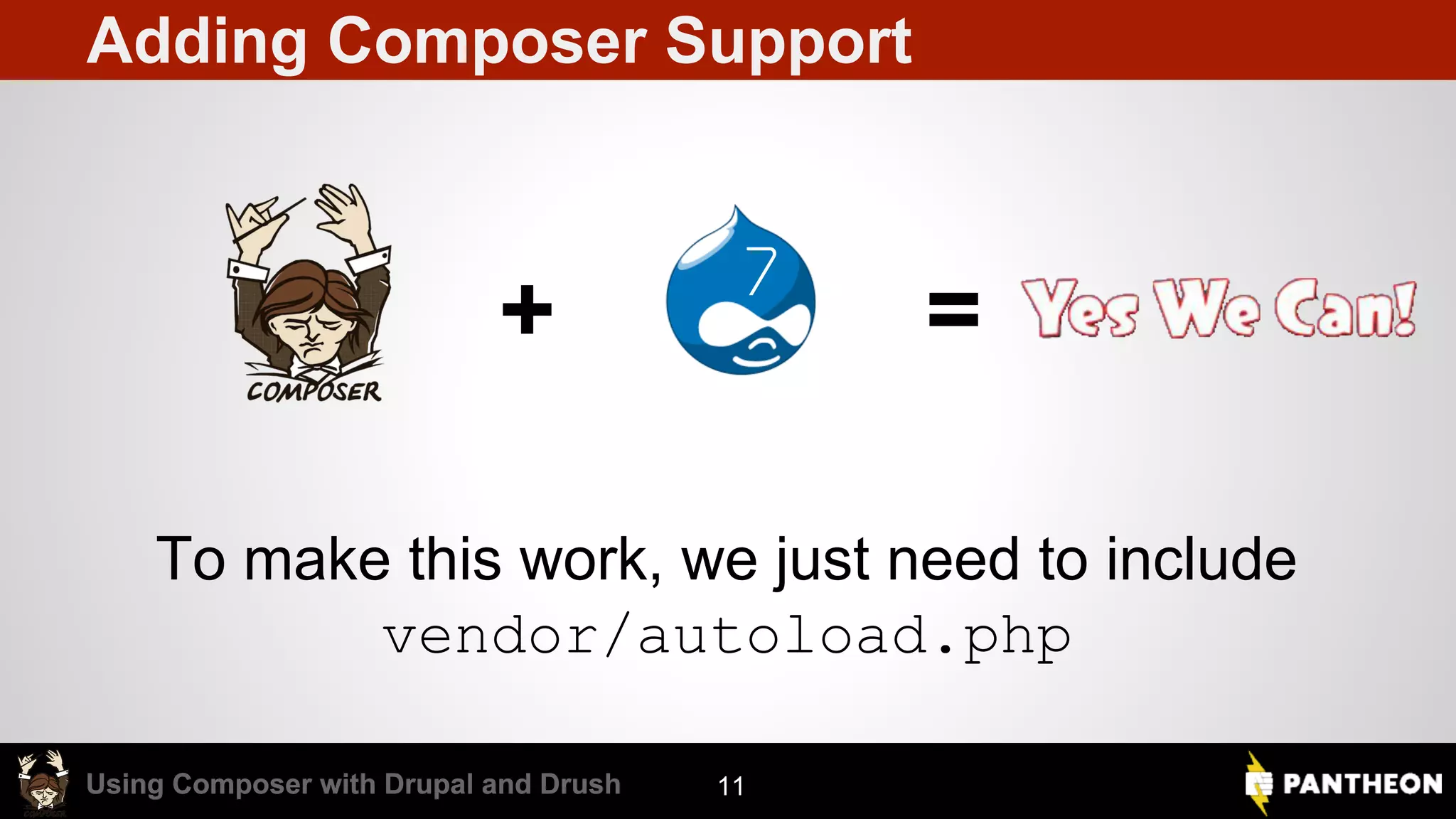 Using Composer with Drupal and DrushUsing Composer with Drupal and Drush Adding Composer Support To make this work, we just need to include vendor/autoload.php + = 11 