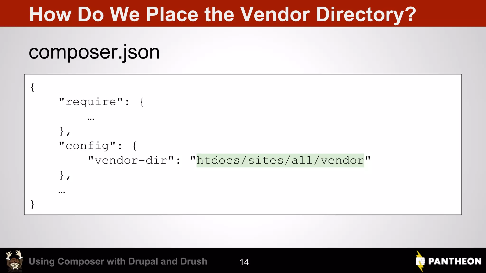 Using Composer with Drupal and DrushUsing Composer with Drupal and Drush How Do We Place the Vendor Directory? composer.json 14 { "require": { … }, "config": { "vendor-dir": "htdocs/sites/all/vendor" }, … } 