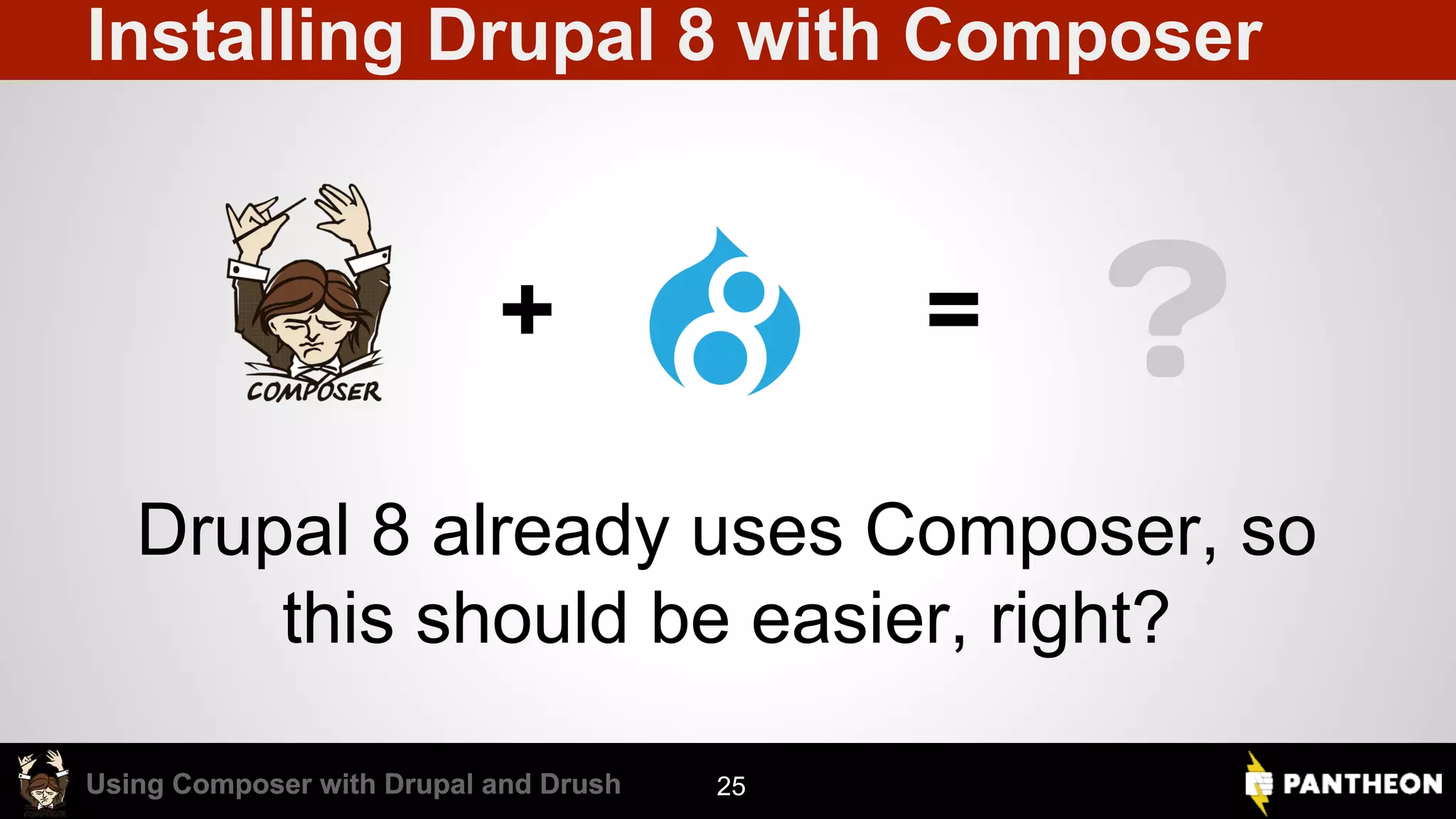 Using Composer with Drupal and DrushUsing Composer with Drupal and Drush Installing Drupal 8 with Composer Drupal 8 already uses Composer, so this should be easier, right? ?+ = 25 