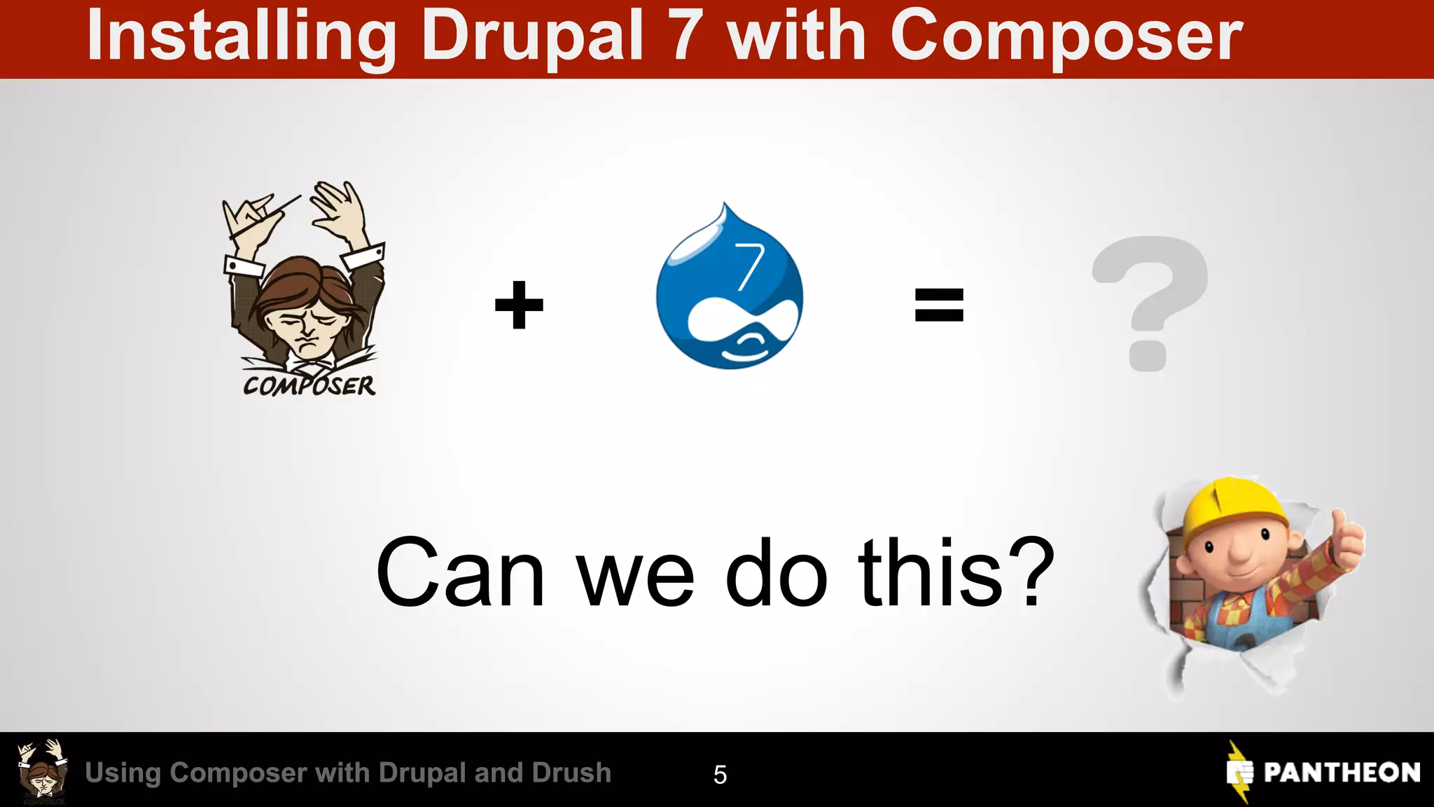 Using Composer with Drupal and DrushUsing Composer with Drupal and Drush Installing Drupal 7 with Composer Can we do this? ?+ = 5 