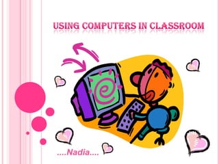 Using computers in classroom ....Nadia.... 