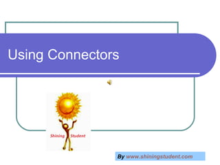Using Connectors
By www.shiningstudent.com
 