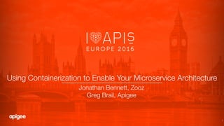 1
Using Containerization to Enable Your Microservice Architecture!
Jonathan Bennett, Zooz
Greg Brail, Apigee

 