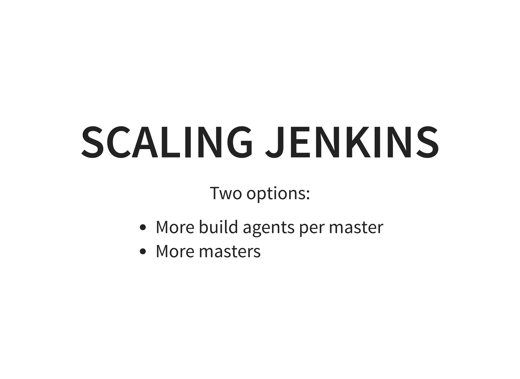 SCALING JENKINS Two options: More build agents per master More masters 