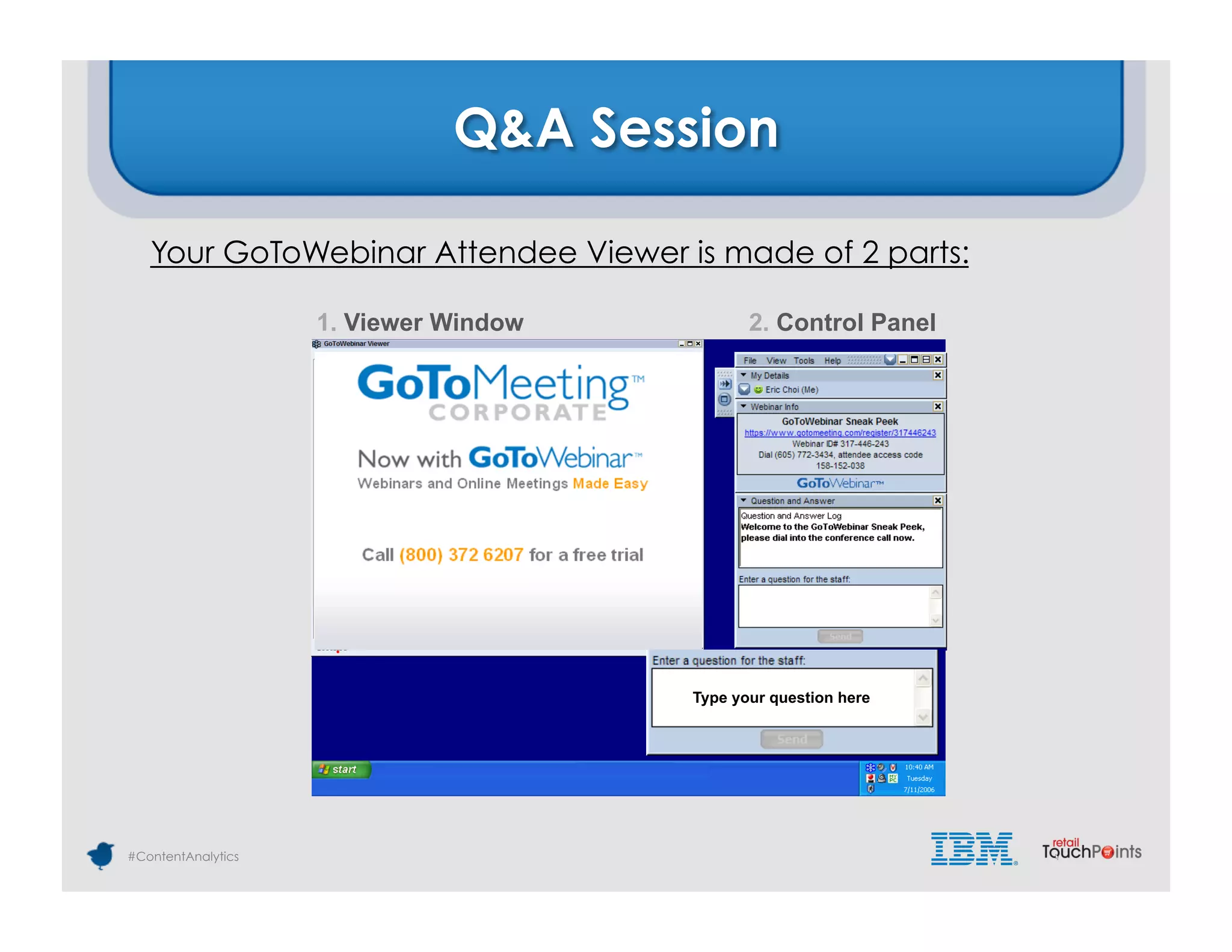 Q&A Session

   Your GoToWebinar Attendee Viewer is made of 2 parts:

                    1. Viewer Window          2. Control Panel




                                       Type your question here




#ContentAnalytics
 