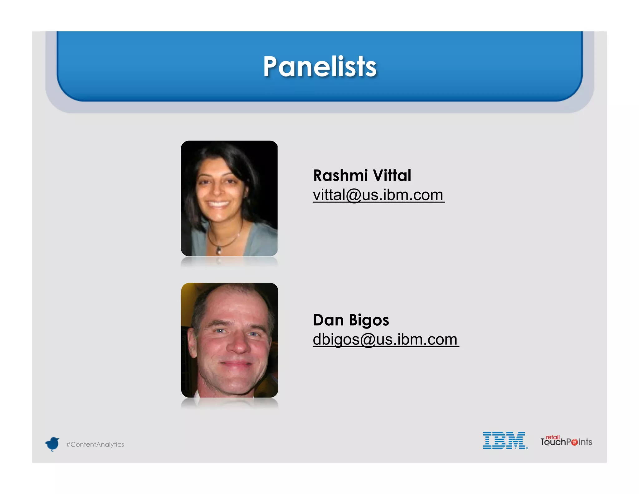 Panelists


                       Rashmi Vittal
                       vittal@us.ibm.com




                       Dan Bigos
                       dbigos@us.ibm.com




#ContentAnalytics
 