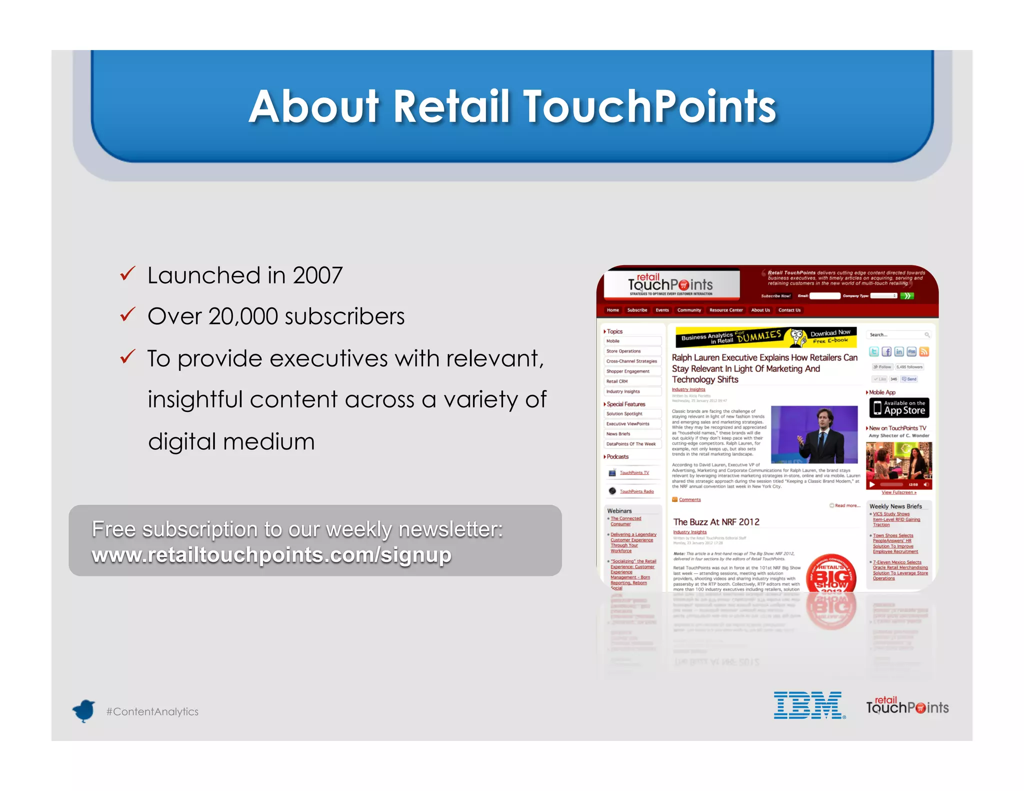 About Retail TouchPoints


     Launched in 2007
     Over 20,000 subscribers
     To provide executives with relevant,
        insightful content across a variety of
        digital medium


Free subscription to our weekly newsletter:
www.retailtouchpoints.com/signup




 #ContentAnalytics
 