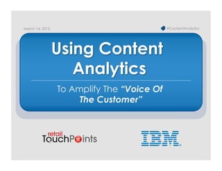 March 14, 2012                              #ContentAnalytics




                 Using Content
                    Analytics
                 To Amplify The “Voice Of
                      The Customer”
 