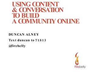 [object Object],[object Object],[object Object],[object Object],DUNCAN ALNEY Text duncan to 71813 @firebelly 