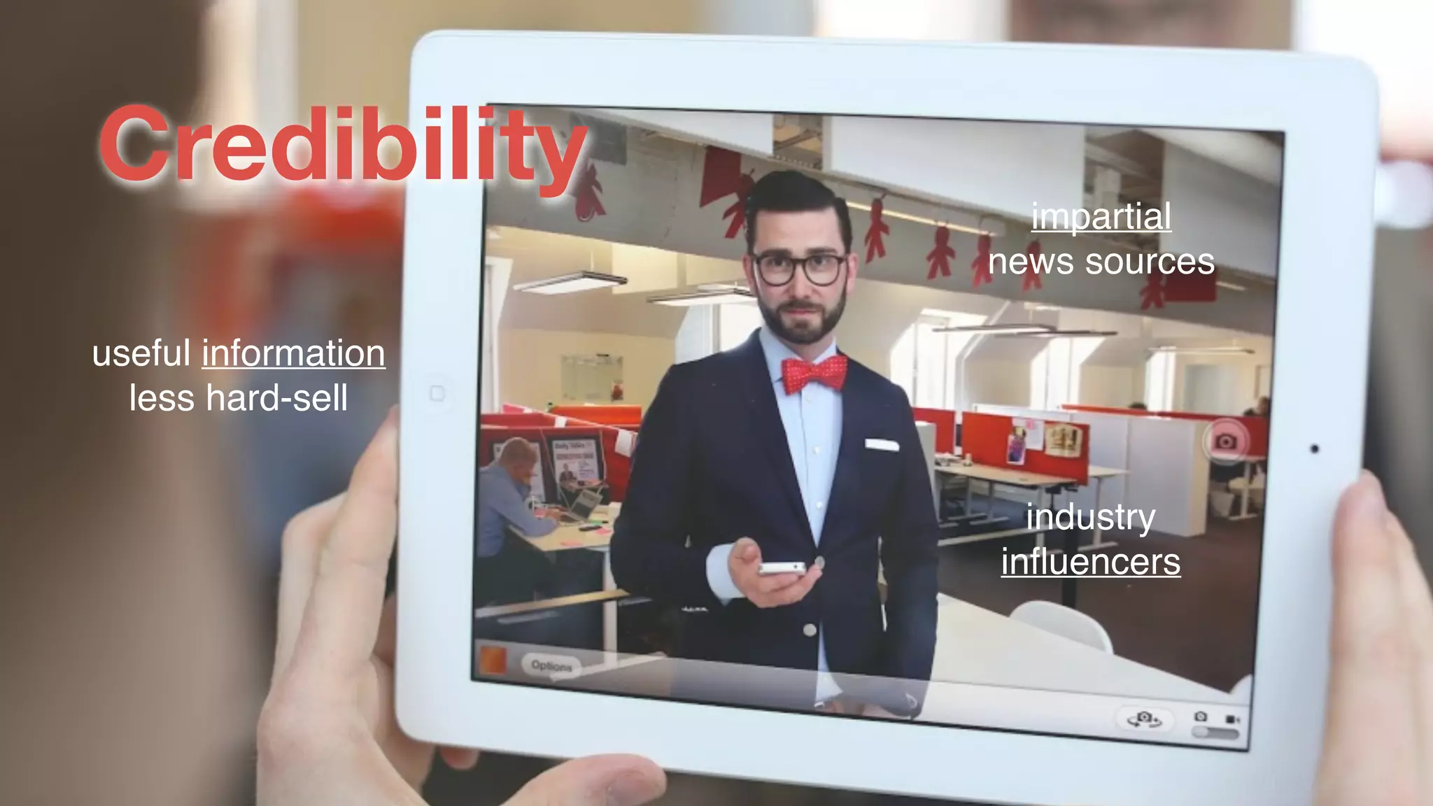 industry !
inﬂuencers
impartial !
news sources
useful information!
less hard-sell
Credibility
 