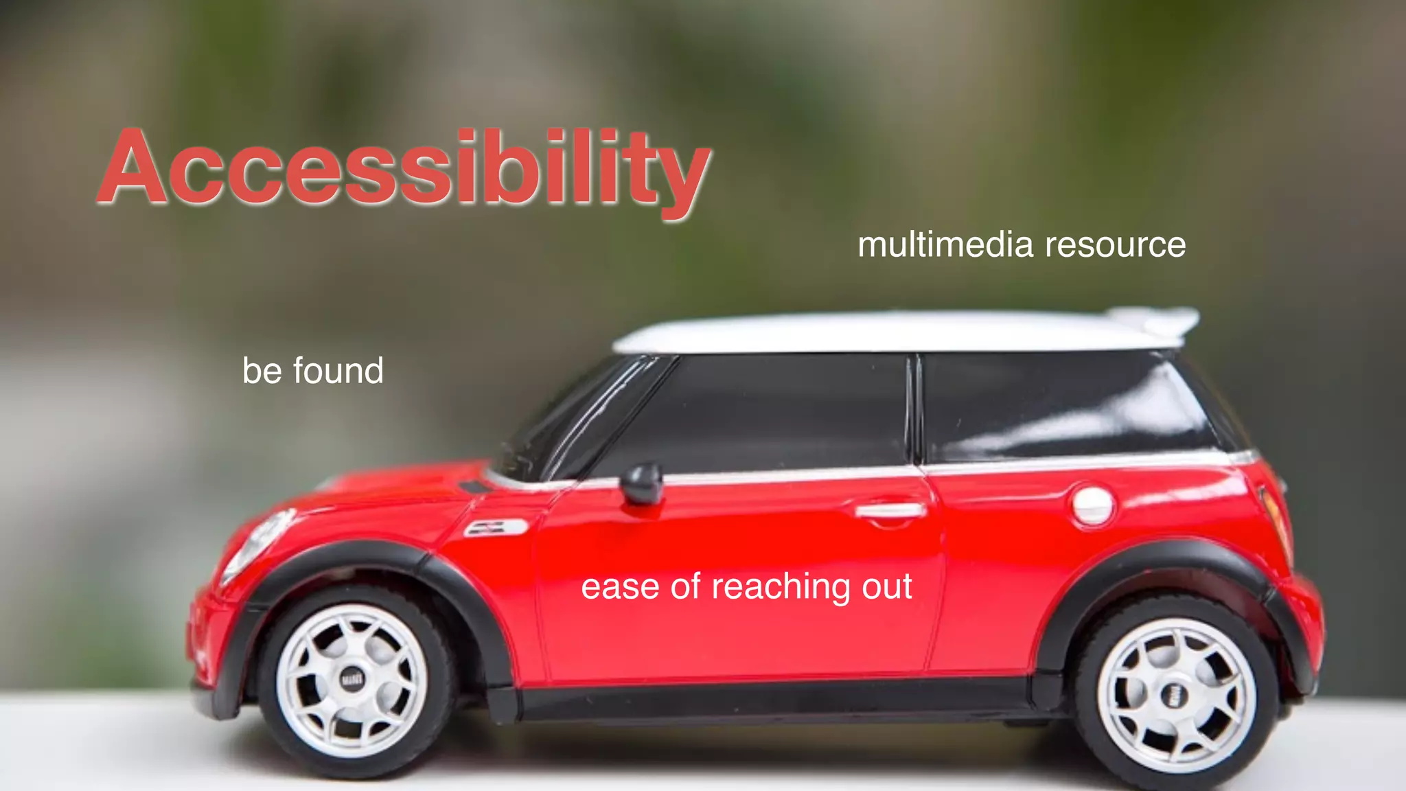 Accessibility
multimedia resource
ease of reaching out
be found
 