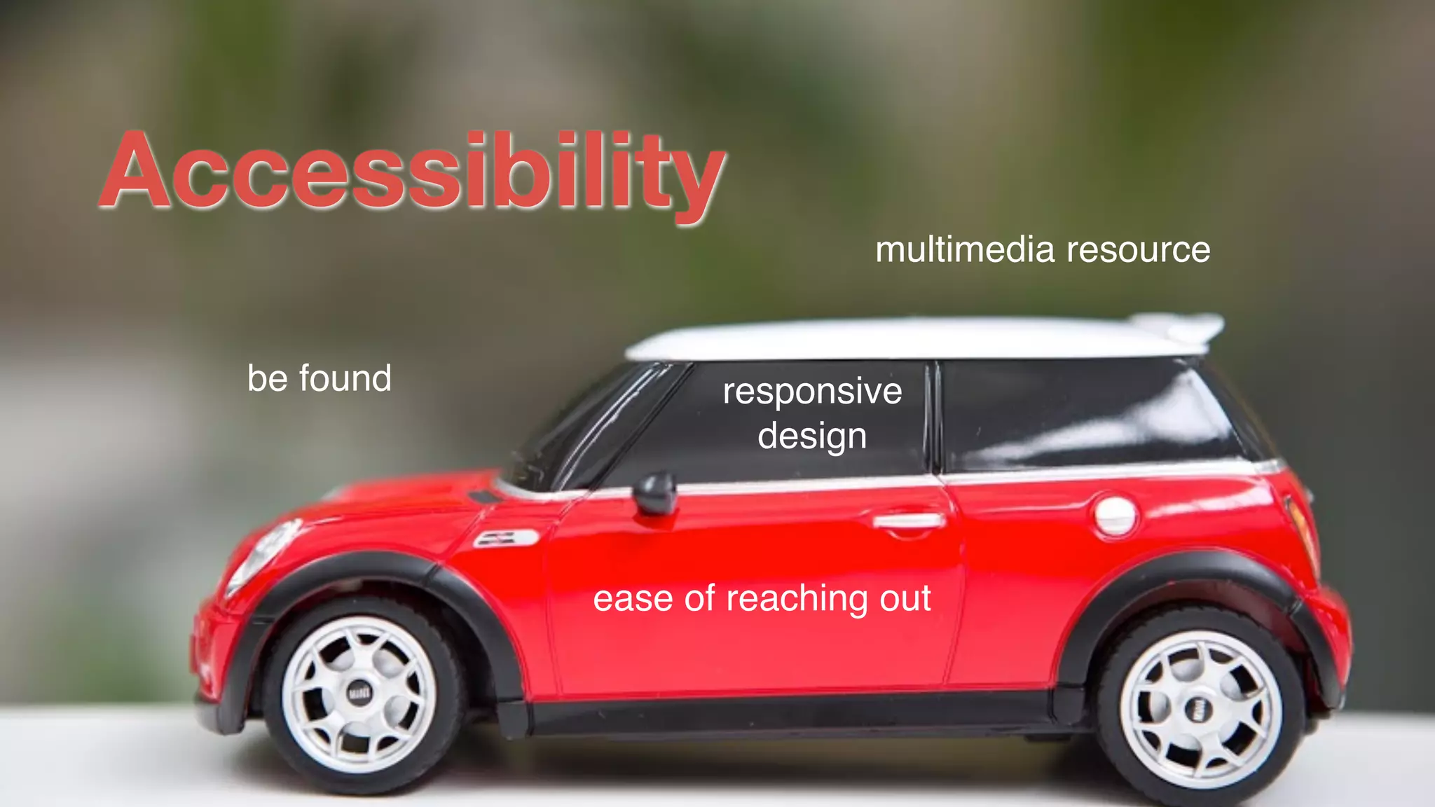 Accessibility
multimedia resource
ease of reaching out
be found responsive!
design
 