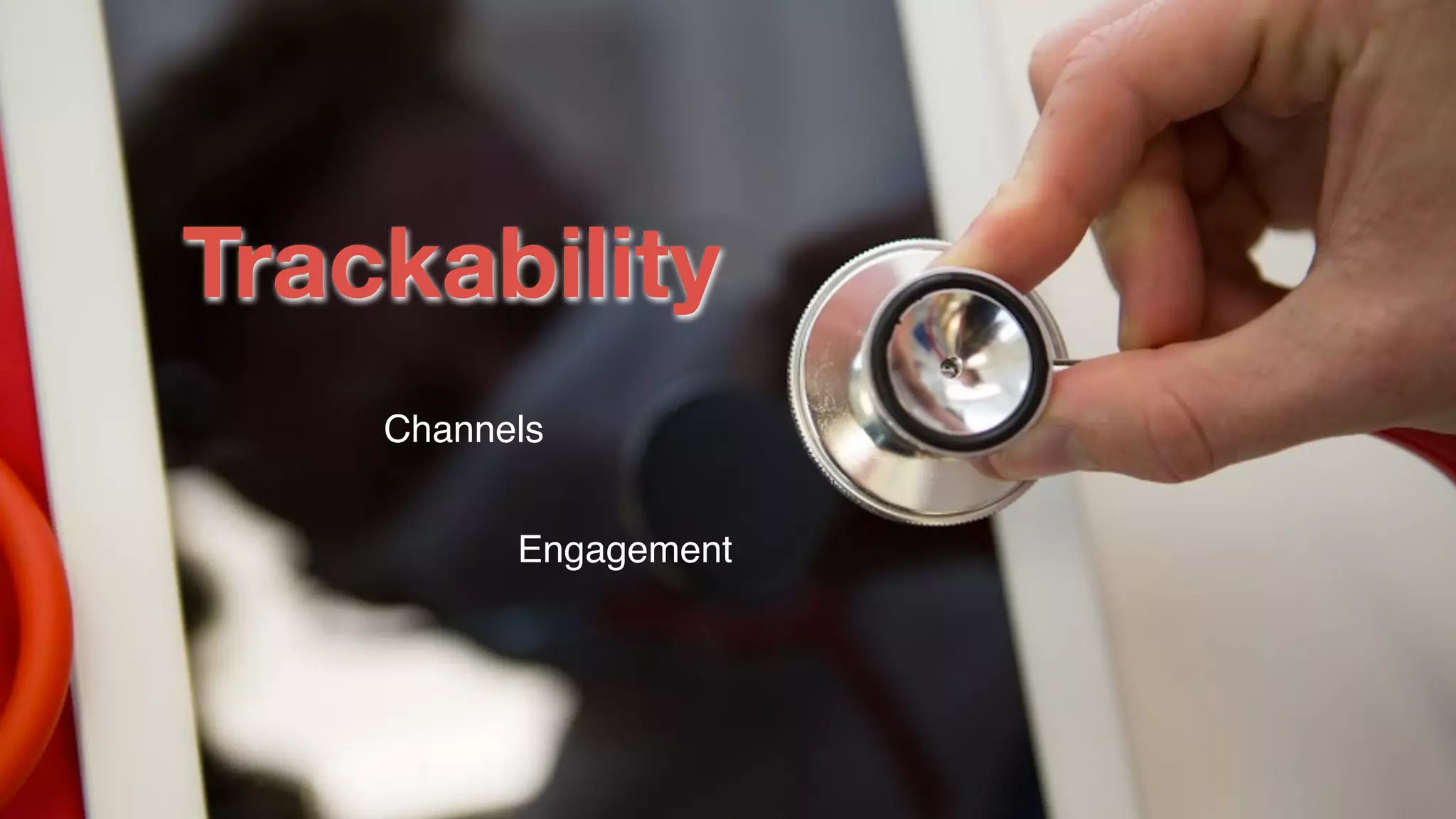 Channels
Engagement
Trackability
 