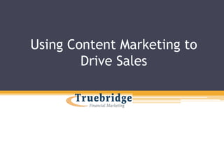 Using Content Marketing to
Drive Sales

 
