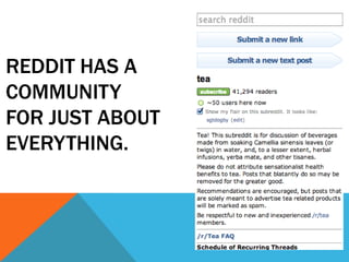 REDDIT HAS A
COMMUNITY
FOR JUST ABOUT
EVERYTHING.
 