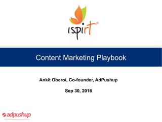Content Marketing Playbook
Ankit Oberoi, Co-founder, AdPushup
Sep 30, 2016
 