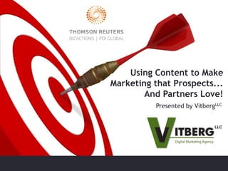 Using Content to Make
Marketing that Prospects...
And Partners Love!
Presented by VitbergLLC
 