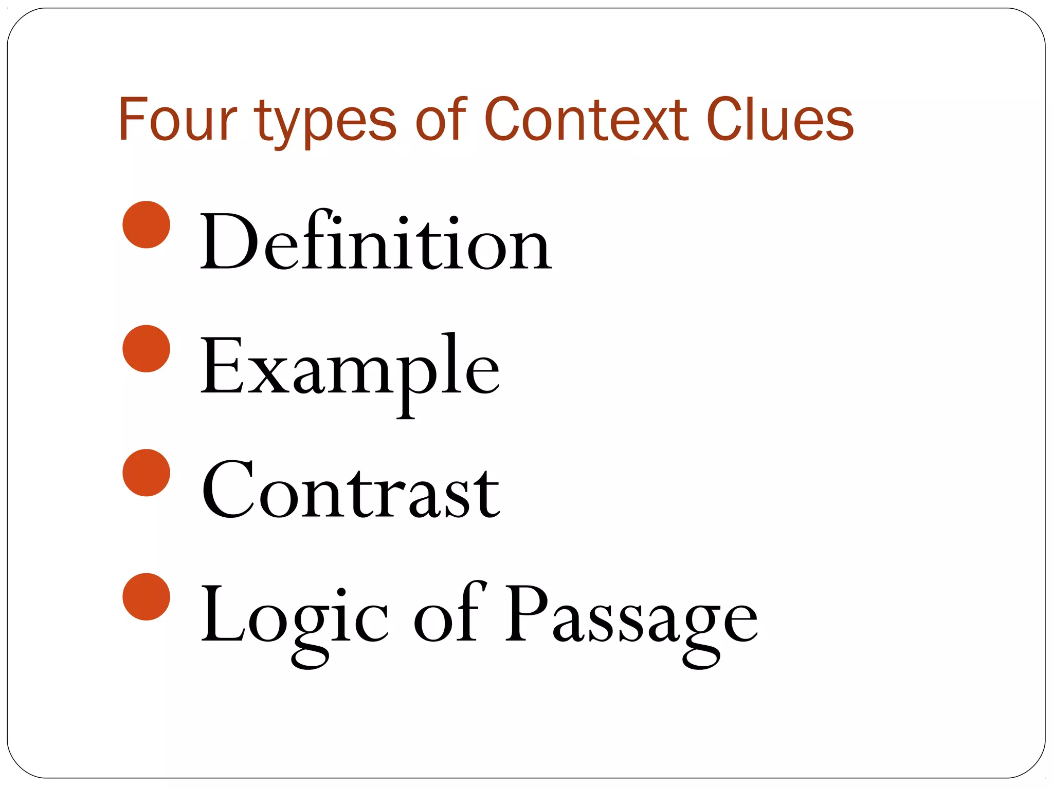Four types of Context Clues
Definition
Example
Contrast
Logic of Passage
 