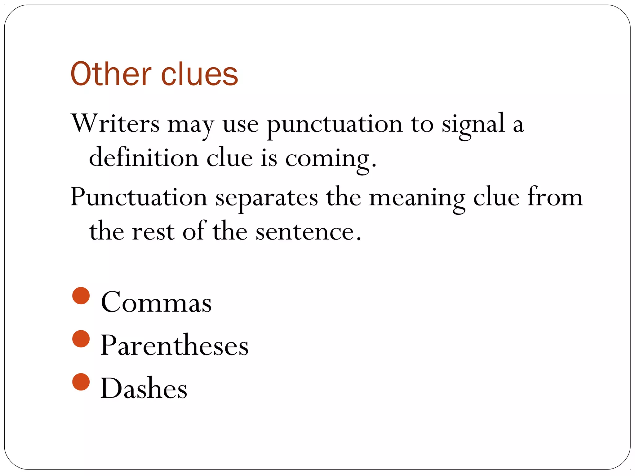 Other clues
Writers may use punctuation to signal a
 definition clue is coming.
Punctuation separates the meaning clue from
 the rest of the sentence.

Commas
Parentheses
Dashes
 