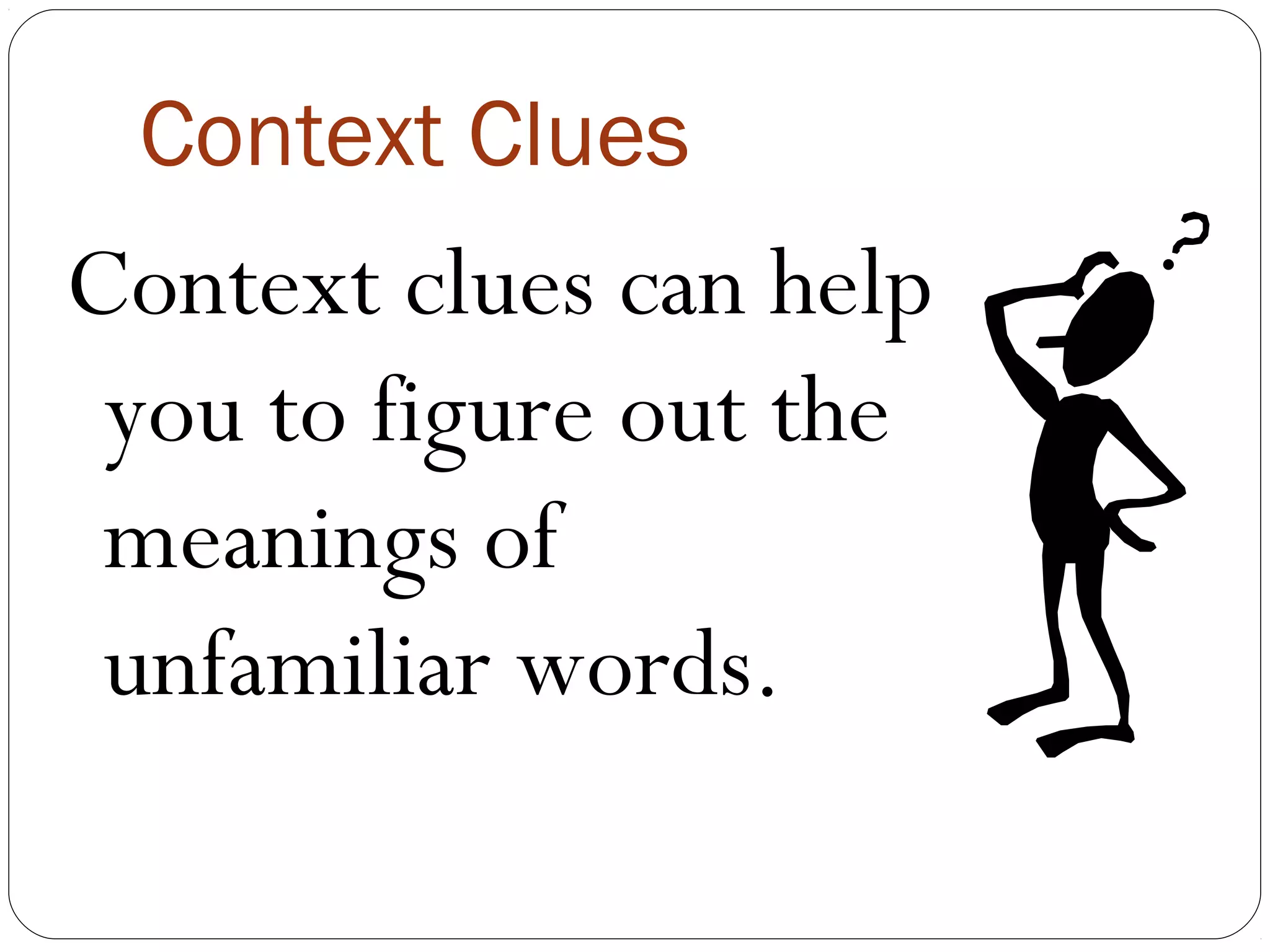Context Clues
Context clues can help
 you to figure out the
 meanings of
 unfamiliar words.
 