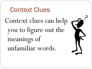 Context Clues
Context clues can help
 you to figure out the
 meanings of
 unfamiliar words.
 