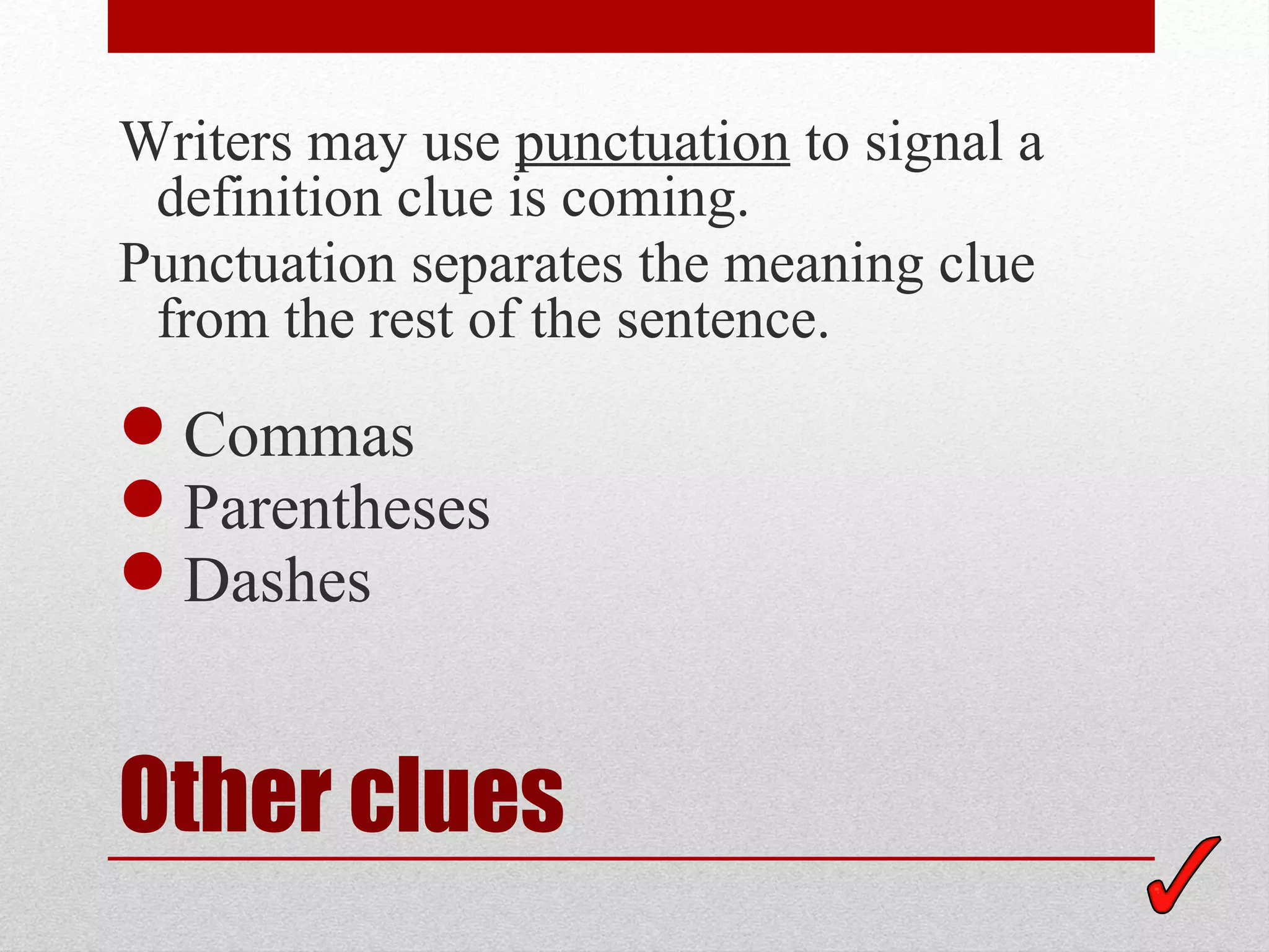 Writers may use punctuation to signal a
 definition clue is coming.
Punctuation separates the meaning clue
 from the rest of the sentence.
Commas
Parentheses
Dashes


Other clues
 
