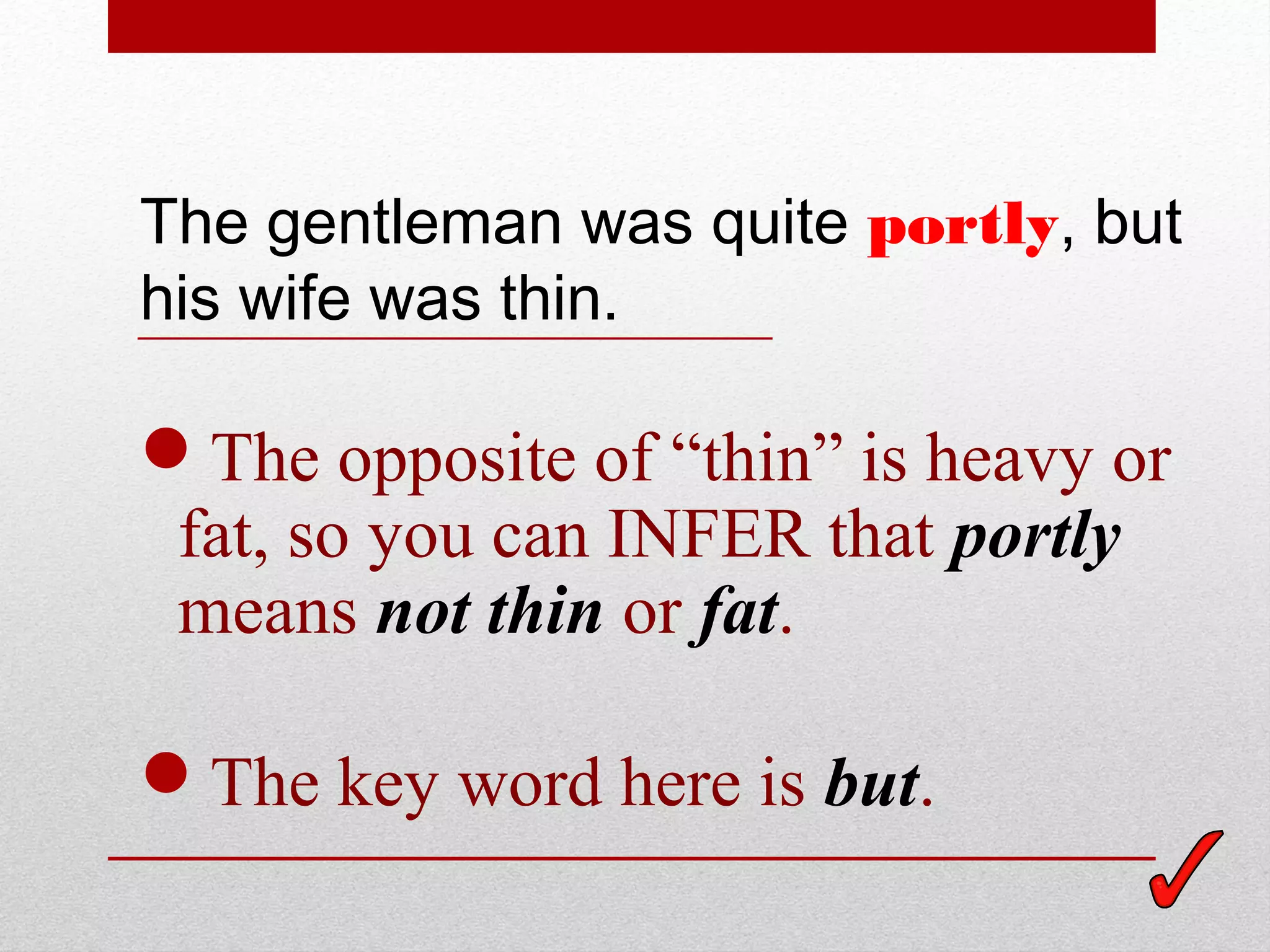 The gentleman was quite portly, but
his wife was thin.

The opposite of “thin” is heavy or
 fat, so you can INFER that portly
 means not thin or fat.

The key word here is but.
 