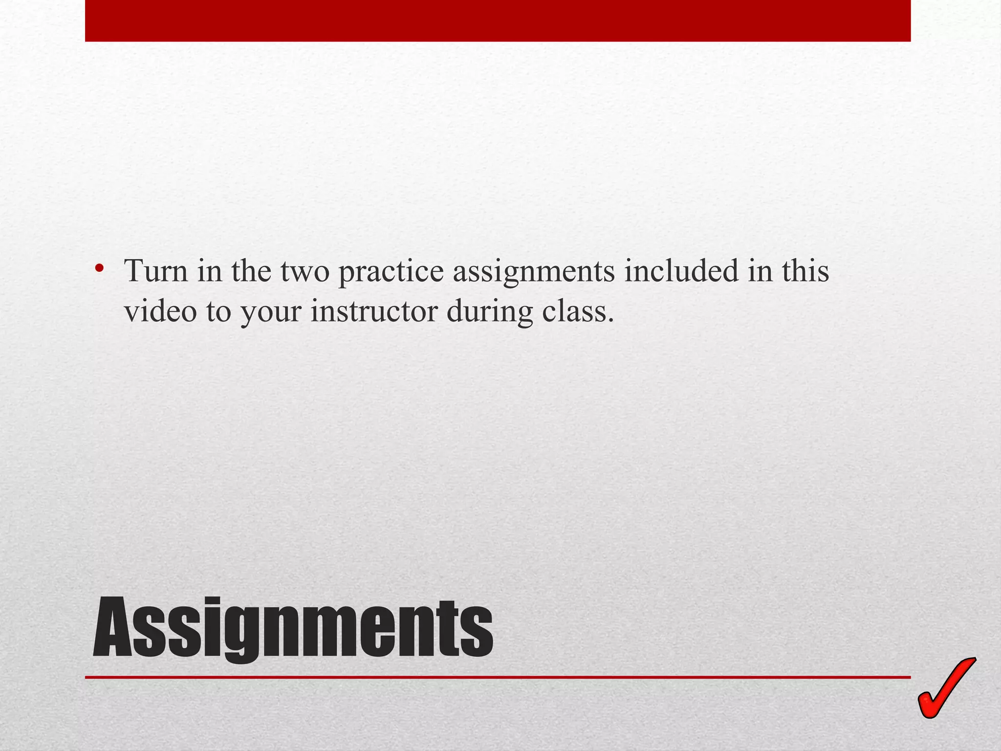 • Turn in the two practice assignments included in this
  video to your instructor during class.




Assignments
 