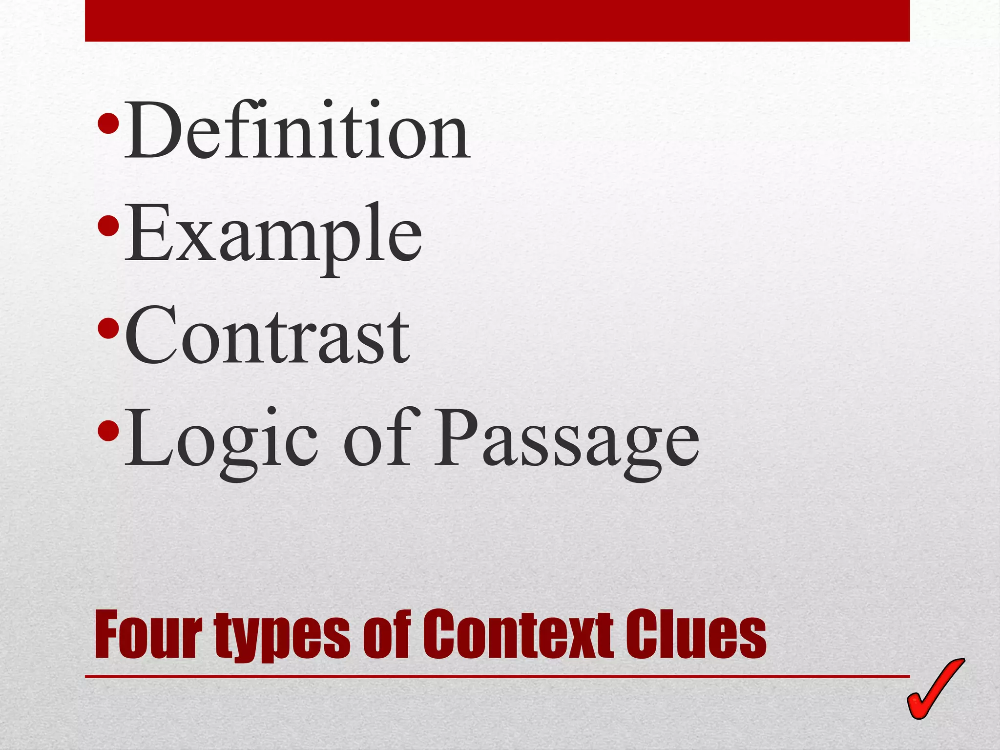 •Definition
•Example
•Contrast
•Logic of Passage

Four types of Context Clues
 