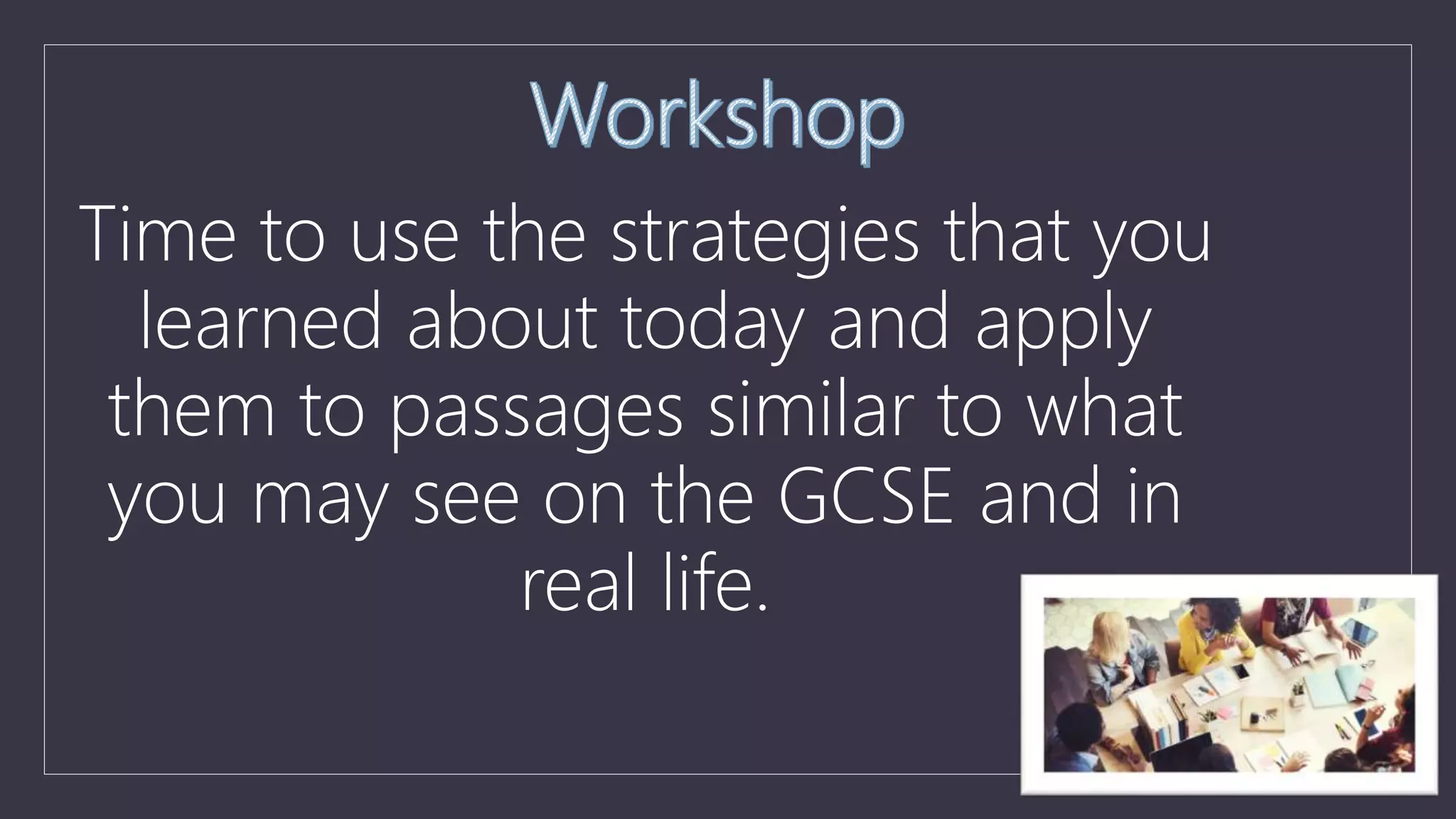 Time to use the strategies that you
learned about today and apply
them to passages similar to what
you may see on the GCSE and in
real life.
 