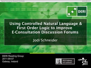 Using Controlled Natural Language & First Order Logic to Improve  E-Consultation Discussion Forums Jodi Schneider DERI Reading Group 2011-09-07 Galway, Ireland 