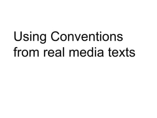 Using Conventions
from real media texts
 