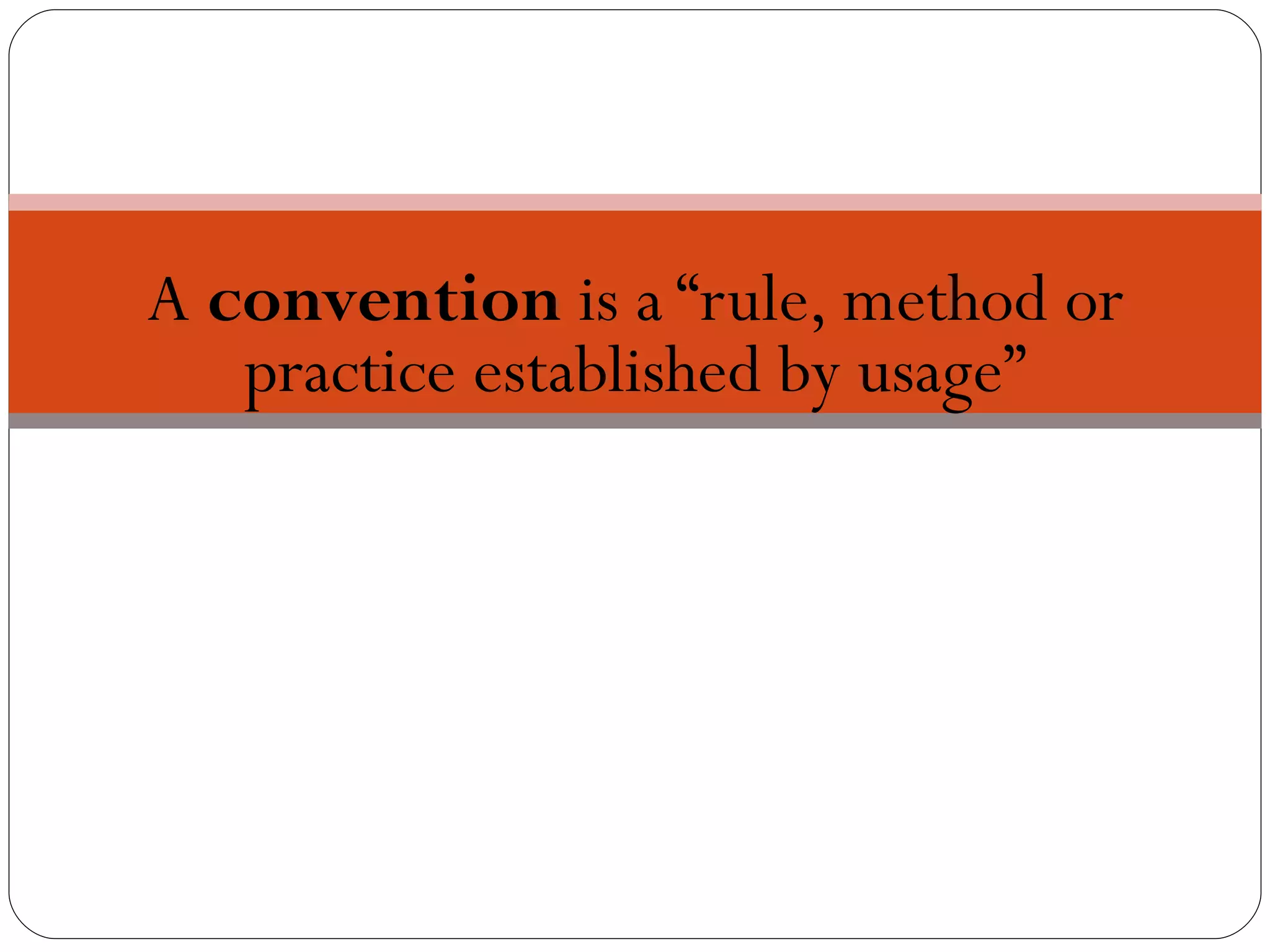 A  convention  is a “rule, method or practice established by usage” 
