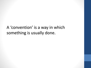 A ‘convention’ is a way in which
something is usually done.
 