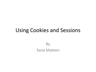 Using Cookies and Sessions
By
Sana Mateen
 