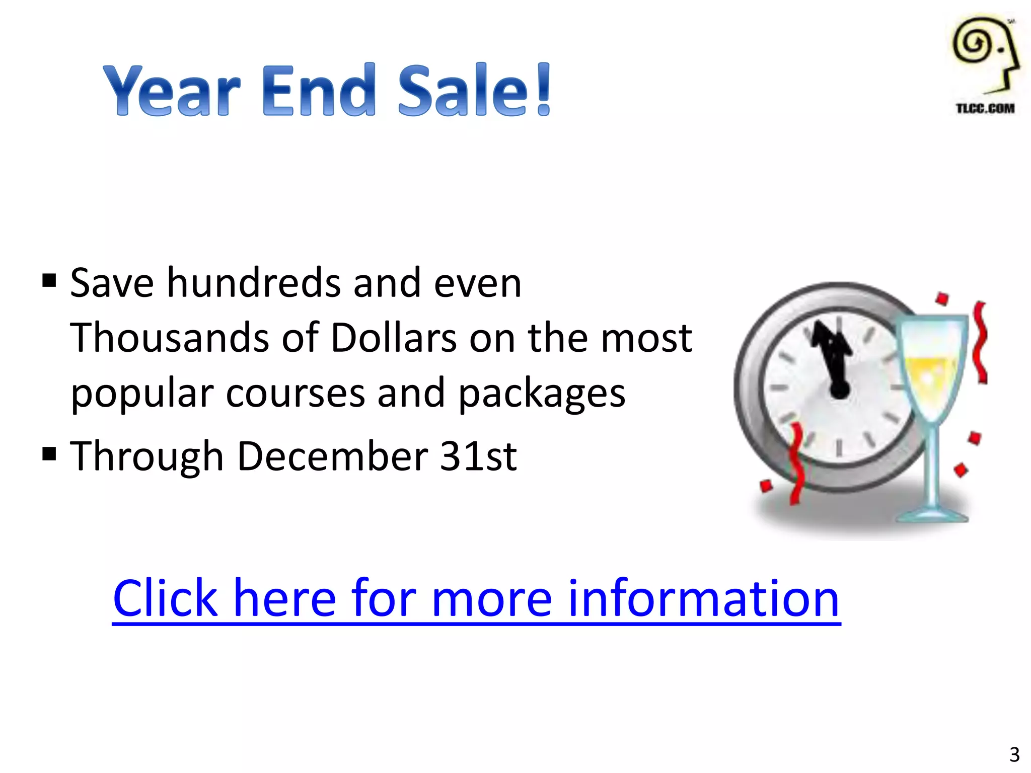 3
 Save hundreds and even
Thousands of Dollars on the most
popular courses and packages
 Through December 31st
Click here for more information
 