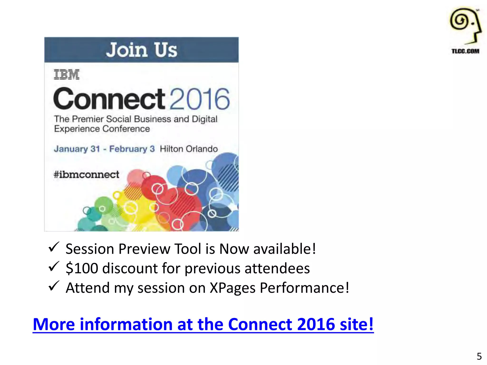 5
 Session Preview Tool is Now available!
 $100 discount for previous attendees
 Attend my session on XPages Performance!
More information at the Connect 2016 site!
 