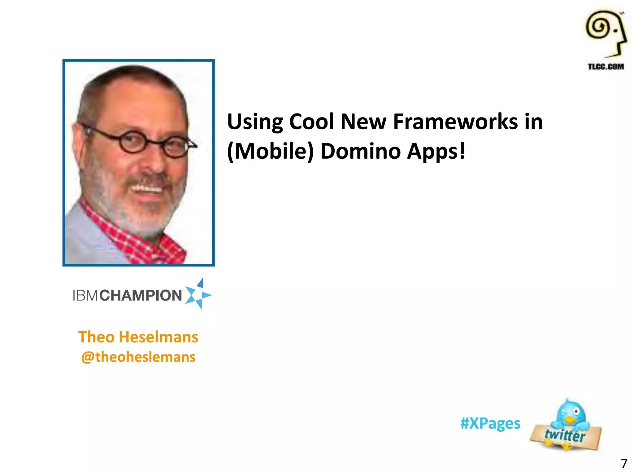 7
#XPages
Theo Heselmans
@theoheslemans
Using Cool New Frameworks in
(Mobile) Domino Apps!
 