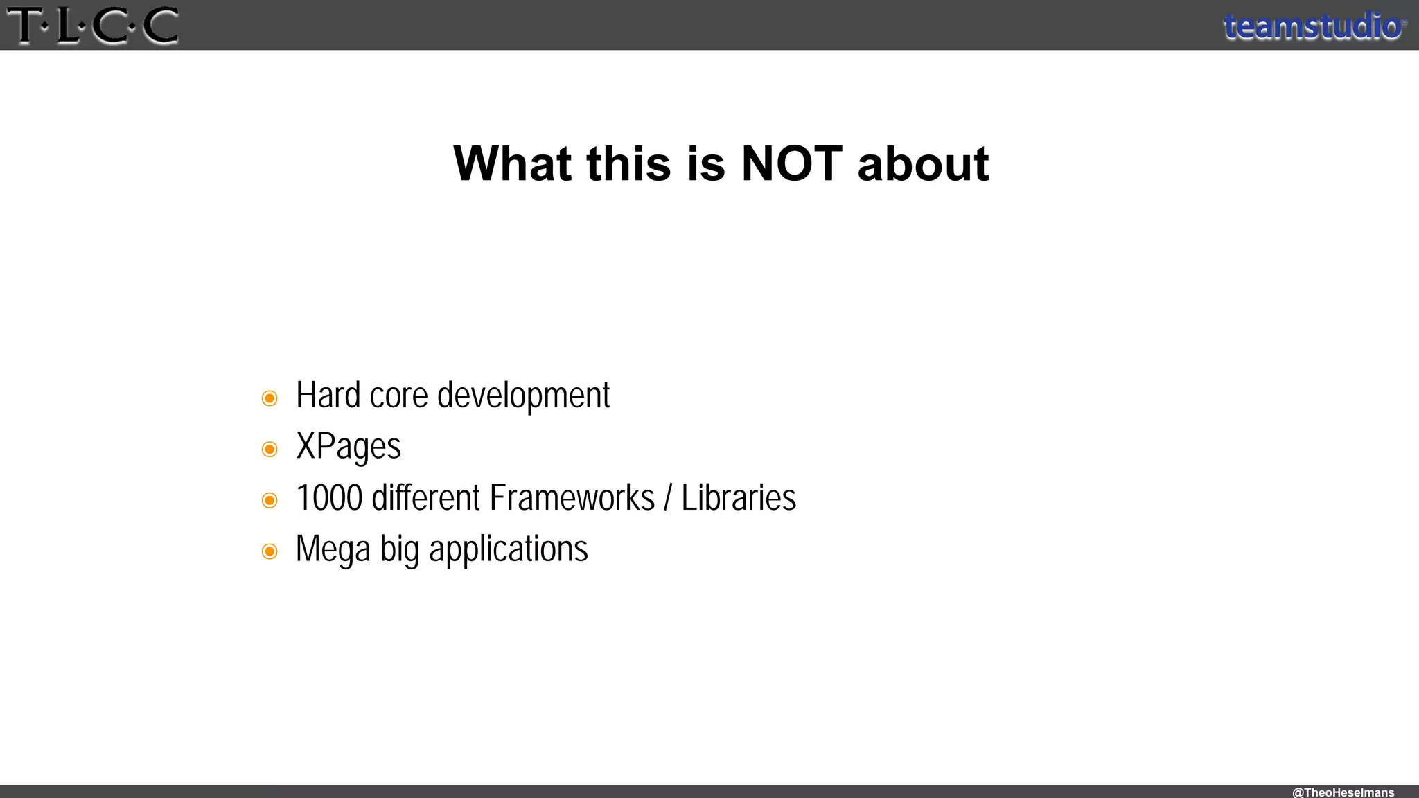 @TheoHeselmans
๏ Hard core development
๏ XPages
๏ 1000 different Frameworks / Libraries
๏ Mega big applications
What this is NOT about
 