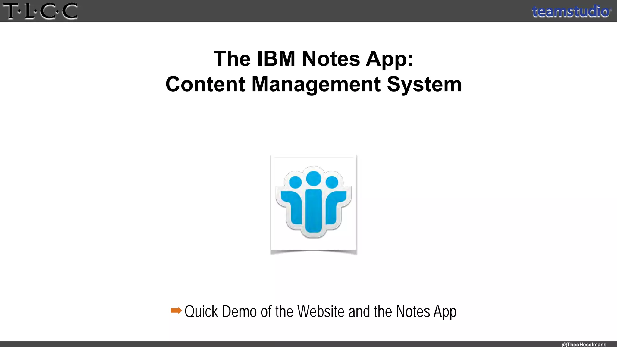 @TheoHeselmans
The IBM Notes App:
Content Management System
➡Quick Demo of the Website and the Notes App
 