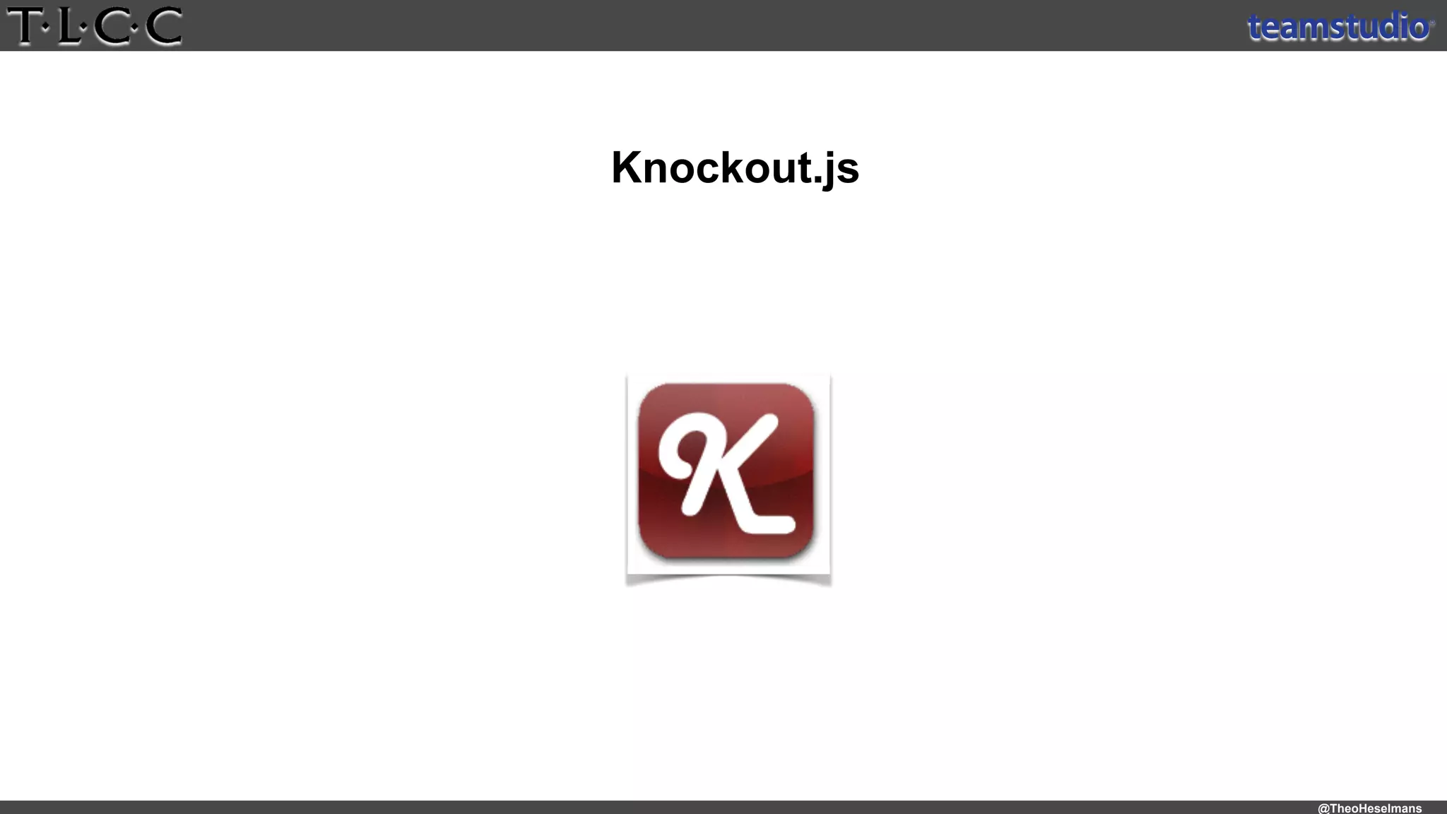 @TheoHeselmans
Knockout.js
 