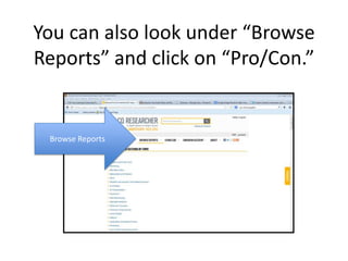 You can also look under “Browse
Reports” and click on “Pro/Con.”
Browse Reports
 