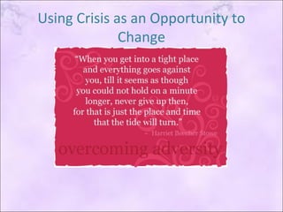 Using Crisis as an Opportunity to
              Change
 