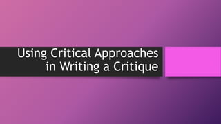 Using Critical Approaches
in Writing a Critique
 