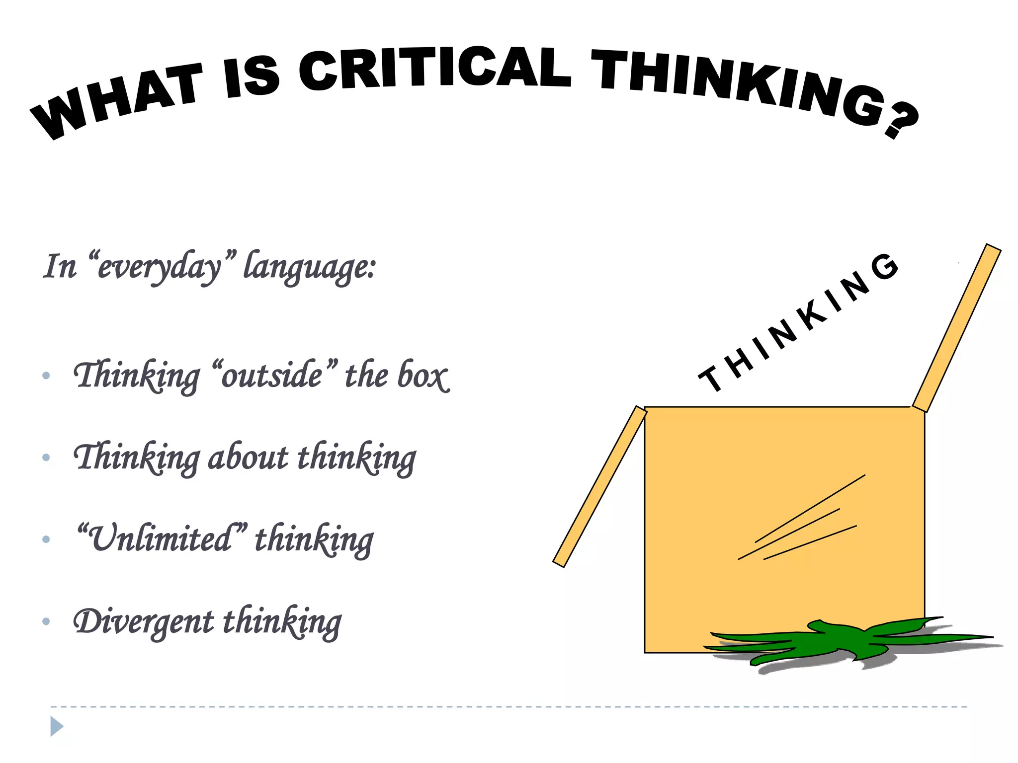 In “everyday” language:
•

Thinking “outside” the box

•

Thinking about thinking

•

“Unlimited” thinking

•

Divergent thinking

 