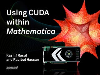 Using CUDA
within
Mathematica

Kashif Rasul
and Raqibul Hassan

l a b s
 