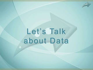 Let‟s Talk
about Data
 