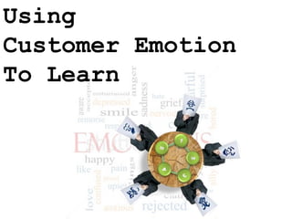 Using
Customer Emotion
To Learn
 