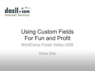 Using Custom Fields
 For Fun and Profit
WordCamp Fraser Valley 2009

         Dave Zille
 