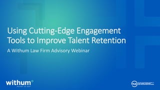 withum.com 1
2020 WithumSmith+Brown, PC
Using Cutting-Edge Engagement
Tools to Improve Talent Retention
A Withum Law Firm Advisory Webinar
 